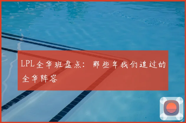 LPL全华班盘点：那些年我们追过的全华阵容