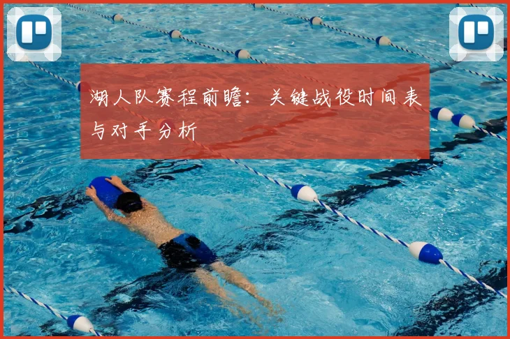 湖人队赛程前瞻：关键战役时间表与对手分析